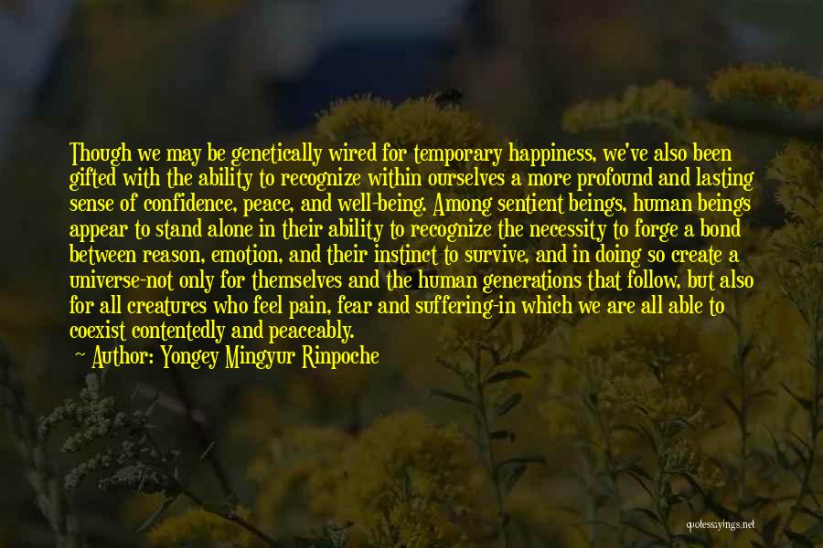 Yongey Mingyur Rinpoche Quotes: Though We May Be Genetically Wired For Temporary Happiness, We've Also Been Gifted With The Ability To Recognize Within Ourselves