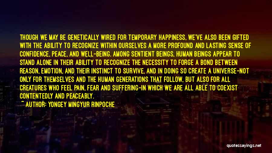 Yongey Mingyur Rinpoche Quotes: Though We May Be Genetically Wired For Temporary Happiness, We've Also Been Gifted With The Ability To Recognize Within Ourselves