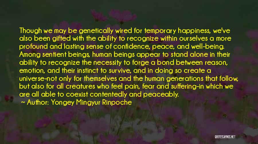 Yongey Mingyur Rinpoche Quotes: Though We May Be Genetically Wired For Temporary Happiness, We've Also Been Gifted With The Ability To Recognize Within Ourselves