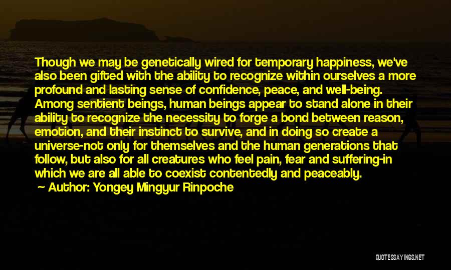 Yongey Mingyur Rinpoche Quotes: Though We May Be Genetically Wired For Temporary Happiness, We've Also Been Gifted With The Ability To Recognize Within Ourselves