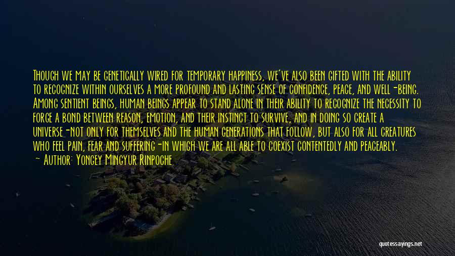 Yongey Mingyur Rinpoche Quotes: Though We May Be Genetically Wired For Temporary Happiness, We've Also Been Gifted With The Ability To Recognize Within Ourselves