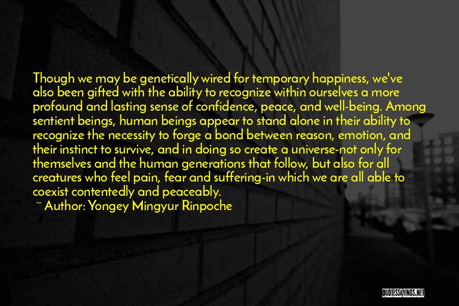 Yongey Mingyur Rinpoche Quotes: Though We May Be Genetically Wired For Temporary Happiness, We've Also Been Gifted With The Ability To Recognize Within Ourselves