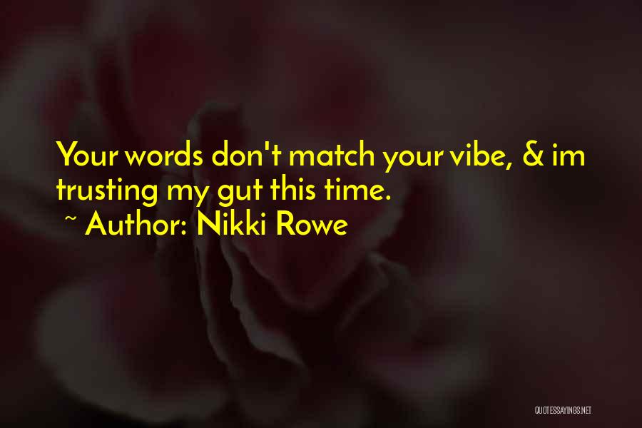 Nikki Rowe Quotes: Your Words Don't Match Your Vibe, & Im Trusting My Gut This Time.