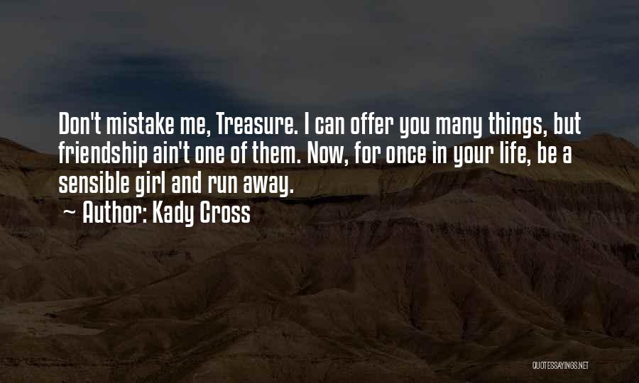 Kady Cross Quotes: Don't Mistake Me, Treasure. I Can Offer You Many Things, But Friendship Ain't One Of Them. Now, For Once In