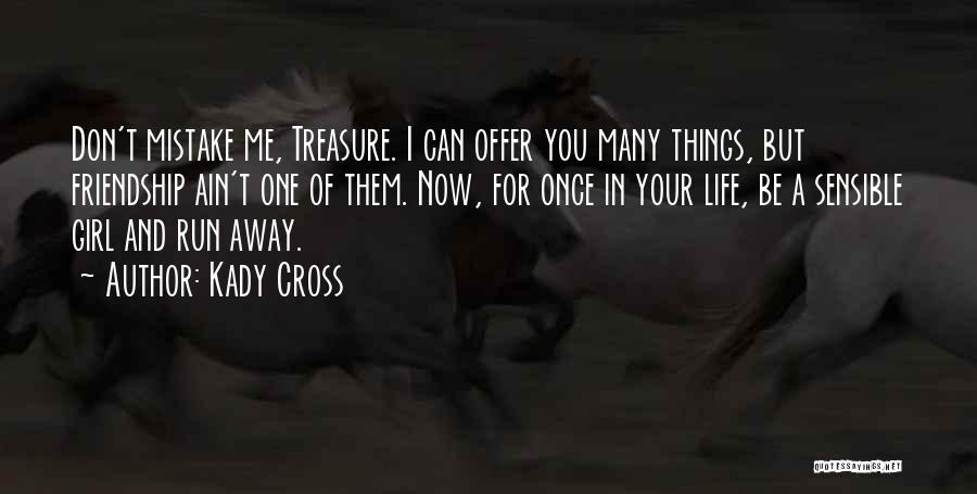 Kady Cross Quotes: Don't Mistake Me, Treasure. I Can Offer You Many Things, But Friendship Ain't One Of Them. Now, For Once In