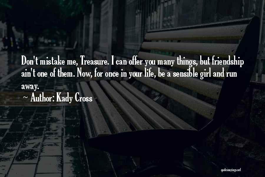 Kady Cross Quotes: Don't Mistake Me, Treasure. I Can Offer You Many Things, But Friendship Ain't One Of Them. Now, For Once In