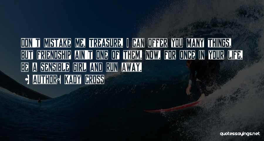 Kady Cross Quotes: Don't Mistake Me, Treasure. I Can Offer You Many Things, But Friendship Ain't One Of Them. Now, For Once In