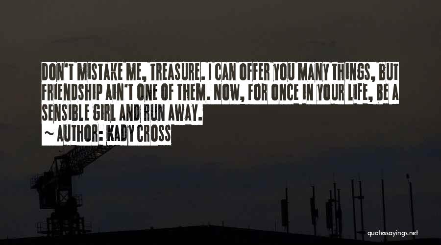 Kady Cross Quotes: Don't Mistake Me, Treasure. I Can Offer You Many Things, But Friendship Ain't One Of Them. Now, For Once In