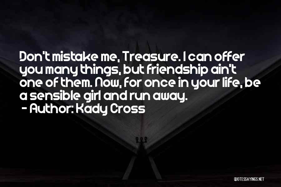 Kady Cross Quotes: Don't Mistake Me, Treasure. I Can Offer You Many Things, But Friendship Ain't One Of Them. Now, For Once In