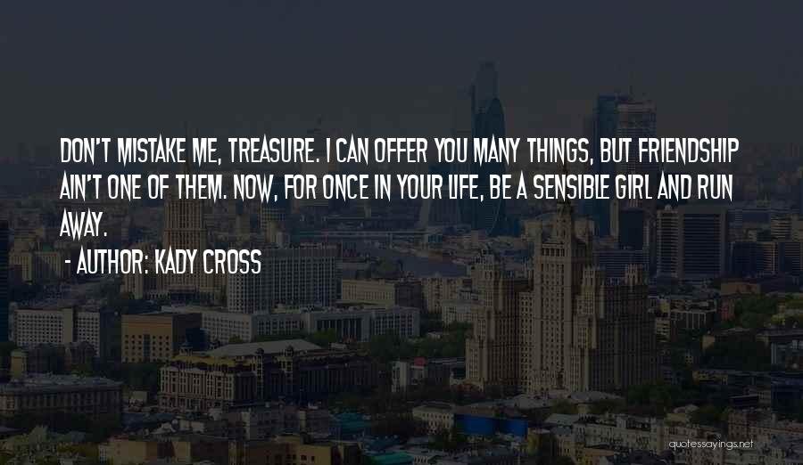 Kady Cross Quotes: Don't Mistake Me, Treasure. I Can Offer You Many Things, But Friendship Ain't One Of Them. Now, For Once In