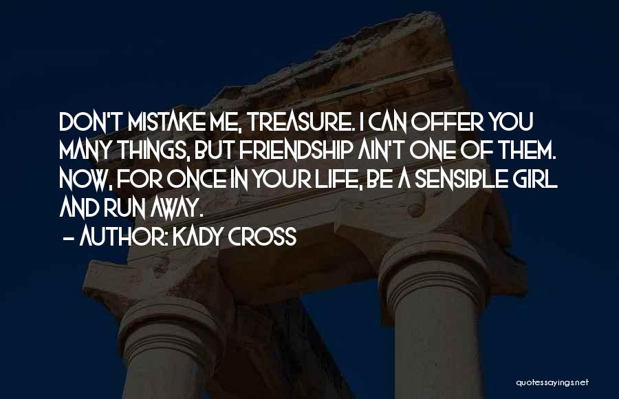 Kady Cross Quotes: Don't Mistake Me, Treasure. I Can Offer You Many Things, But Friendship Ain't One Of Them. Now, For Once In