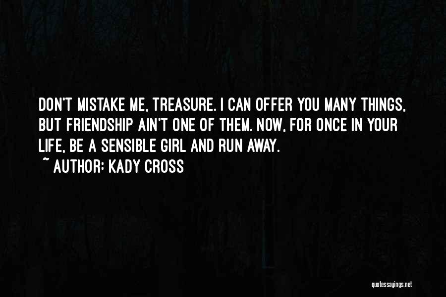Kady Cross Quotes: Don't Mistake Me, Treasure. I Can Offer You Many Things, But Friendship Ain't One Of Them. Now, For Once In