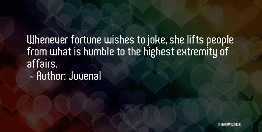Juvenal Quotes: Whenever Fortune Wishes To Joke, She Lifts People From What Is Humble To The Highest Extremity Of Affairs.