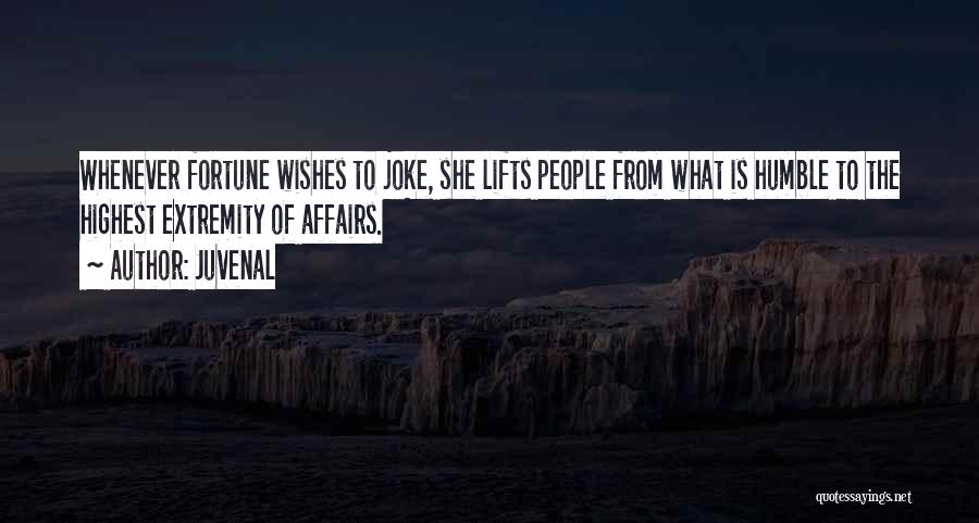 Juvenal Quotes: Whenever Fortune Wishes To Joke, She Lifts People From What Is Humble To The Highest Extremity Of Affairs.