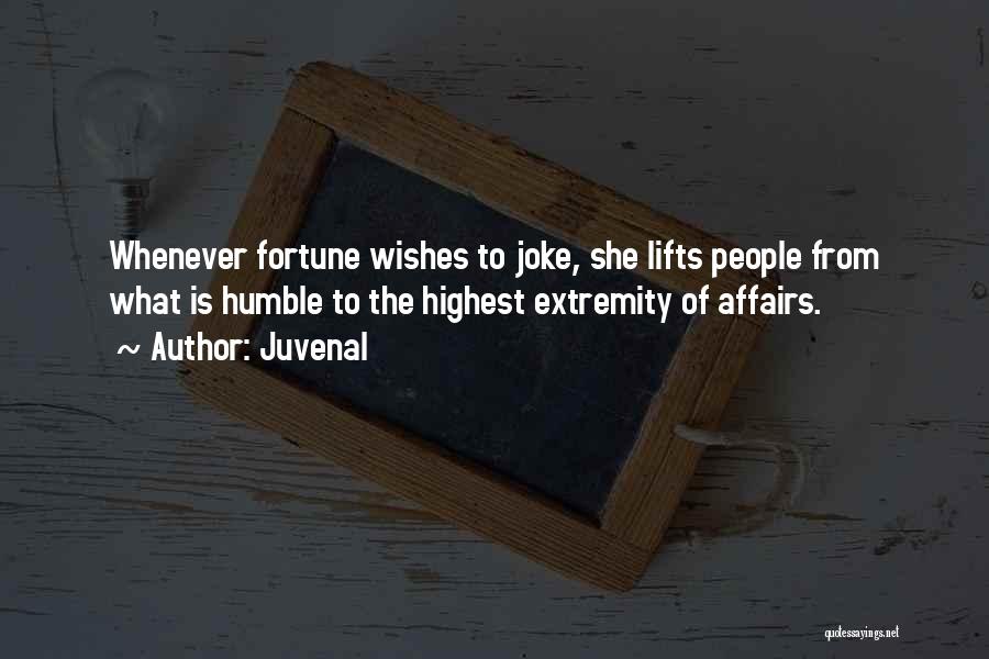 Juvenal Quotes: Whenever Fortune Wishes To Joke, She Lifts People From What Is Humble To The Highest Extremity Of Affairs.