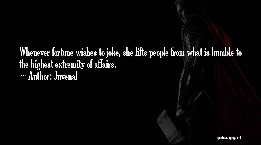 Juvenal Quotes: Whenever Fortune Wishes To Joke, She Lifts People From What Is Humble To The Highest Extremity Of Affairs.