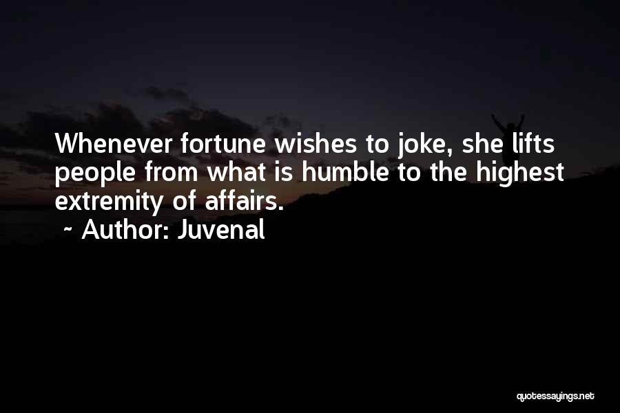 Juvenal Quotes: Whenever Fortune Wishes To Joke, She Lifts People From What Is Humble To The Highest Extremity Of Affairs.