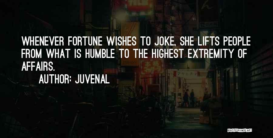 Juvenal Quotes: Whenever Fortune Wishes To Joke, She Lifts People From What Is Humble To The Highest Extremity Of Affairs.