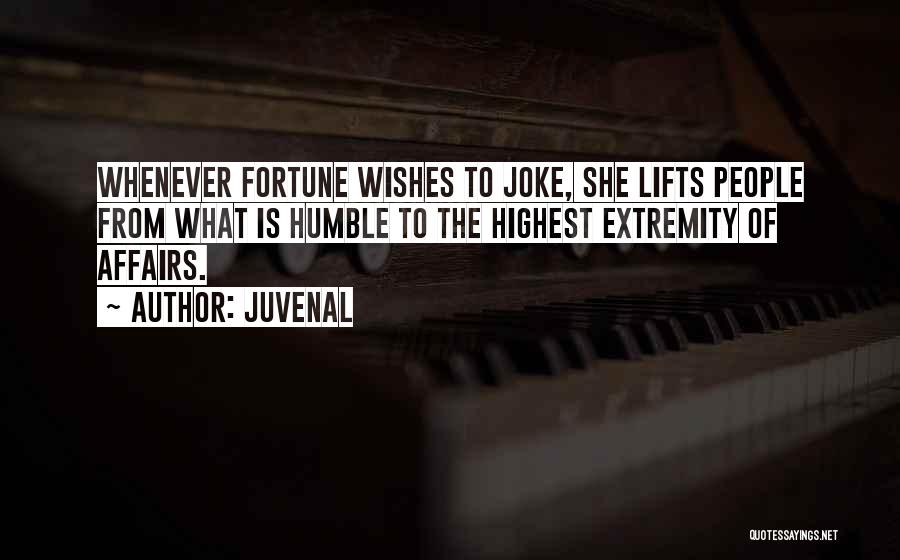 Juvenal Quotes: Whenever Fortune Wishes To Joke, She Lifts People From What Is Humble To The Highest Extremity Of Affairs.