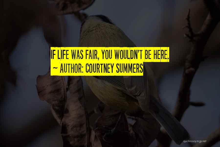 Courtney Summers Quotes: If Life Was Fair, You Wouldn't Be Here.