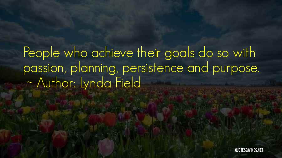 Lynda Field Quotes: People Who Achieve Their Goals Do So With Passion, Planning, Persistence And Purpose.