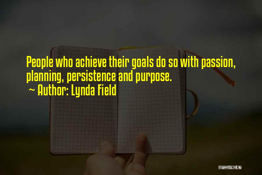 Lynda Field Quotes: People Who Achieve Their Goals Do So With Passion, Planning, Persistence And Purpose.