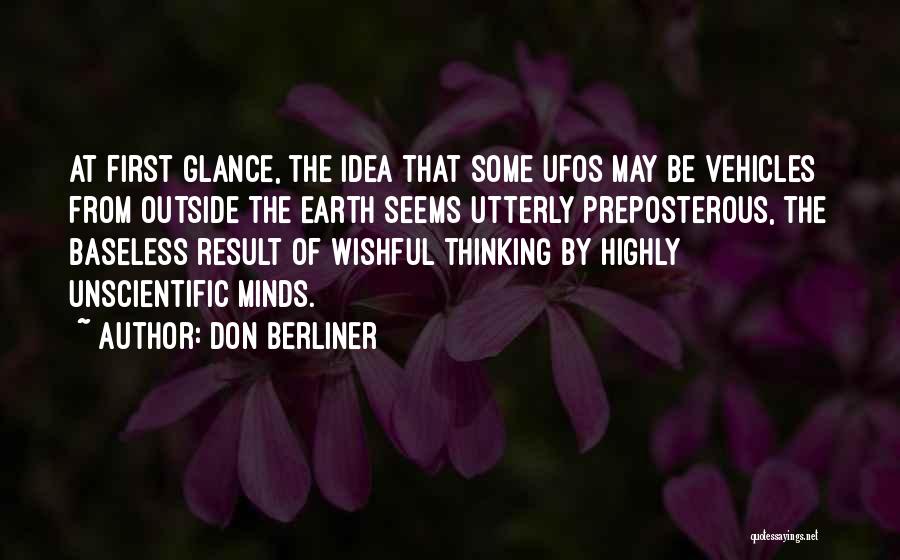 Don Berliner Quotes: At First Glance, The Idea That Some Ufos May Be Vehicles From Outside The Earth Seems Utterly Preposterous, The Baseless