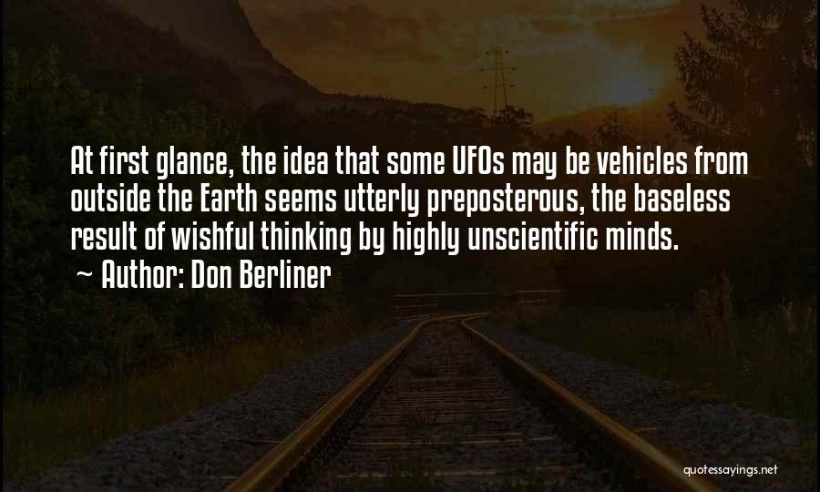 Don Berliner Quotes: At First Glance, The Idea That Some Ufos May Be Vehicles From Outside The Earth Seems Utterly Preposterous, The Baseless