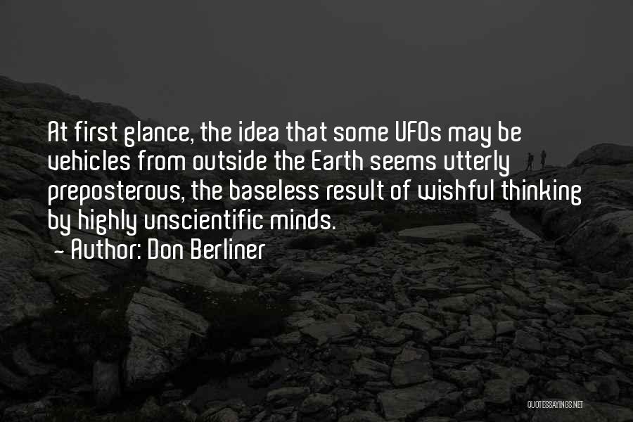 Don Berliner Quotes: At First Glance, The Idea That Some Ufos May Be Vehicles From Outside The Earth Seems Utterly Preposterous, The Baseless