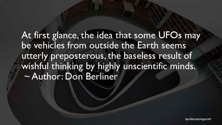 Don Berliner Quotes: At First Glance, The Idea That Some Ufos May Be Vehicles From Outside The Earth Seems Utterly Preposterous, The Baseless