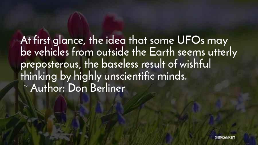 Don Berliner Quotes: At First Glance, The Idea That Some Ufos May Be Vehicles From Outside The Earth Seems Utterly Preposterous, The Baseless