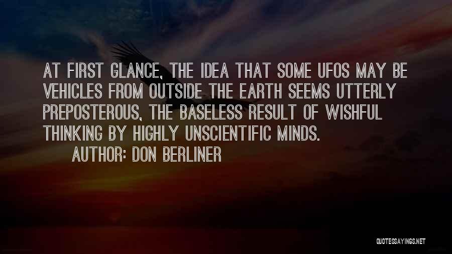 Don Berliner Quotes: At First Glance, The Idea That Some Ufos May Be Vehicles From Outside The Earth Seems Utterly Preposterous, The Baseless