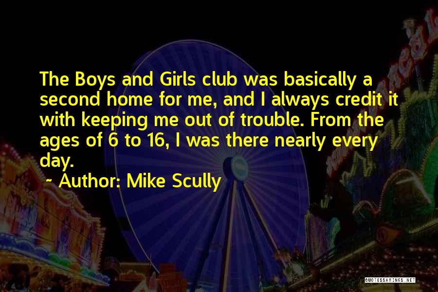 Mike Scully Quotes: The Boys And Girls Club Was Basically A Second Home For Me, And I Always Credit It With Keeping Me