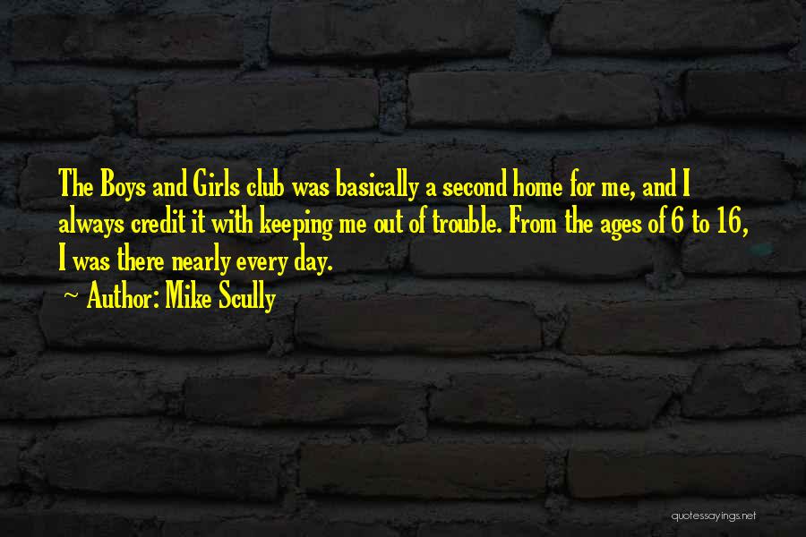 Mike Scully Quotes: The Boys And Girls Club Was Basically A Second Home For Me, And I Always Credit It With Keeping Me