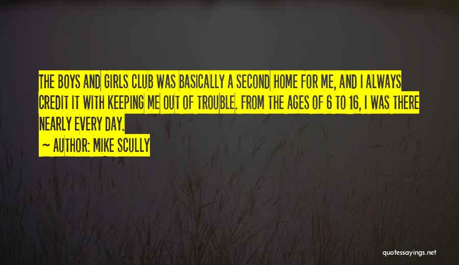 Mike Scully Quotes: The Boys And Girls Club Was Basically A Second Home For Me, And I Always Credit It With Keeping Me