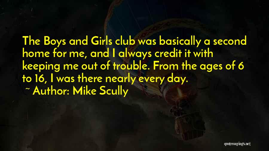 Mike Scully Quotes: The Boys And Girls Club Was Basically A Second Home For Me, And I Always Credit It With Keeping Me