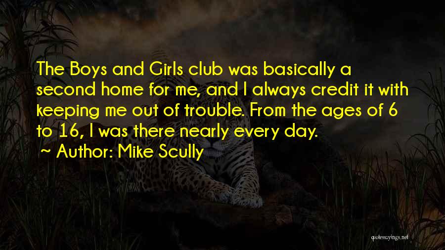 Mike Scully Quotes: The Boys And Girls Club Was Basically A Second Home For Me, And I Always Credit It With Keeping Me