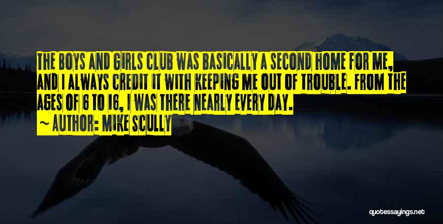 Mike Scully Quotes: The Boys And Girls Club Was Basically A Second Home For Me, And I Always Credit It With Keeping Me