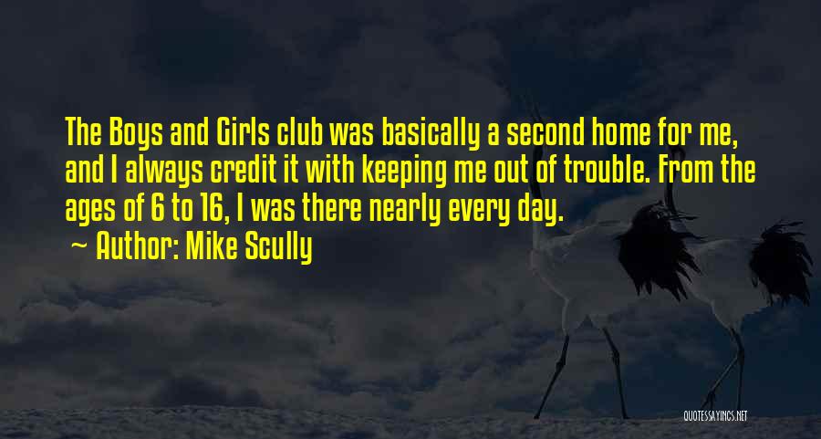 Mike Scully Quotes: The Boys And Girls Club Was Basically A Second Home For Me, And I Always Credit It With Keeping Me