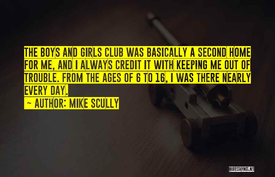 Mike Scully Quotes: The Boys And Girls Club Was Basically A Second Home For Me, And I Always Credit It With Keeping Me