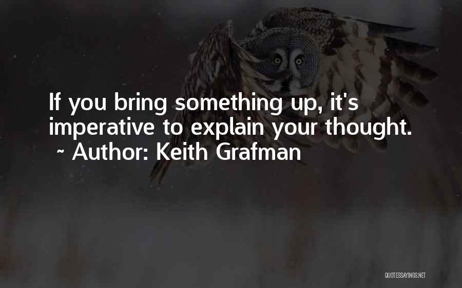 Keith Grafman Quotes: If You Bring Something Up, It's Imperative To Explain Your Thought.