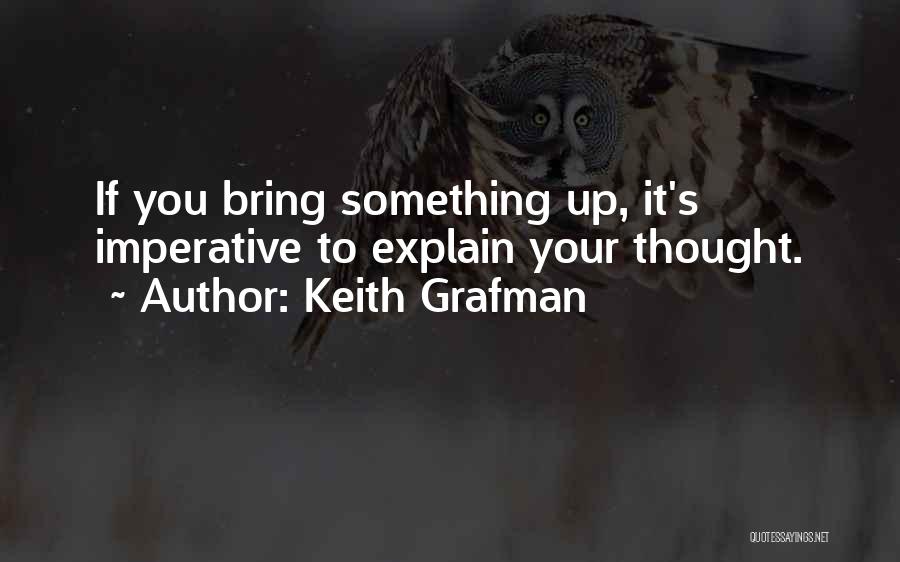 Keith Grafman Quotes: If You Bring Something Up, It's Imperative To Explain Your Thought.