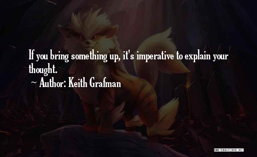 Keith Grafman Quotes: If You Bring Something Up, It's Imperative To Explain Your Thought.