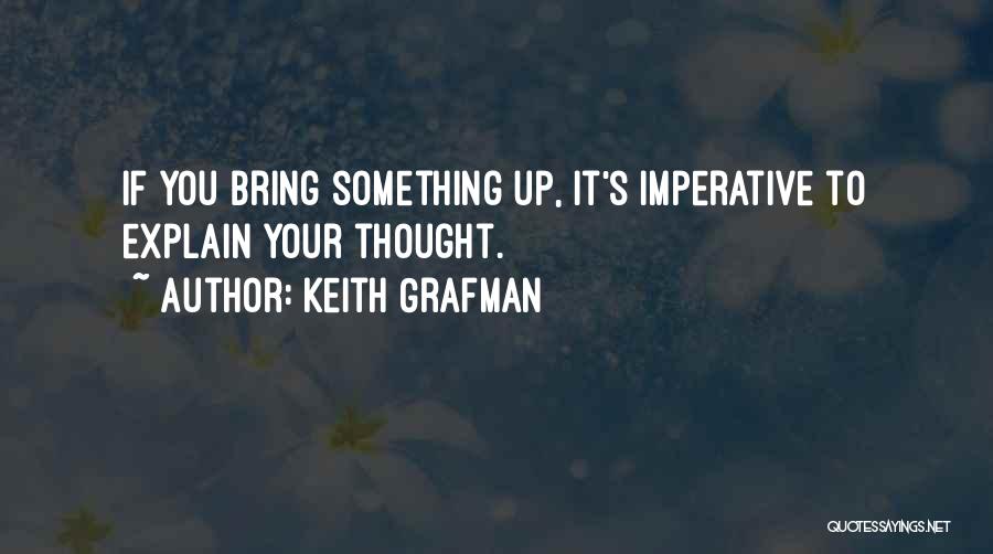 Keith Grafman Quotes: If You Bring Something Up, It's Imperative To Explain Your Thought.