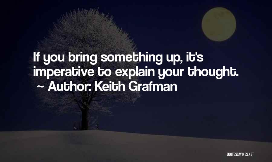 Keith Grafman Quotes: If You Bring Something Up, It's Imperative To Explain Your Thought.