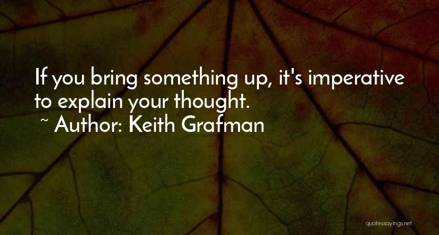 Keith Grafman Quotes: If You Bring Something Up, It's Imperative To Explain Your Thought.