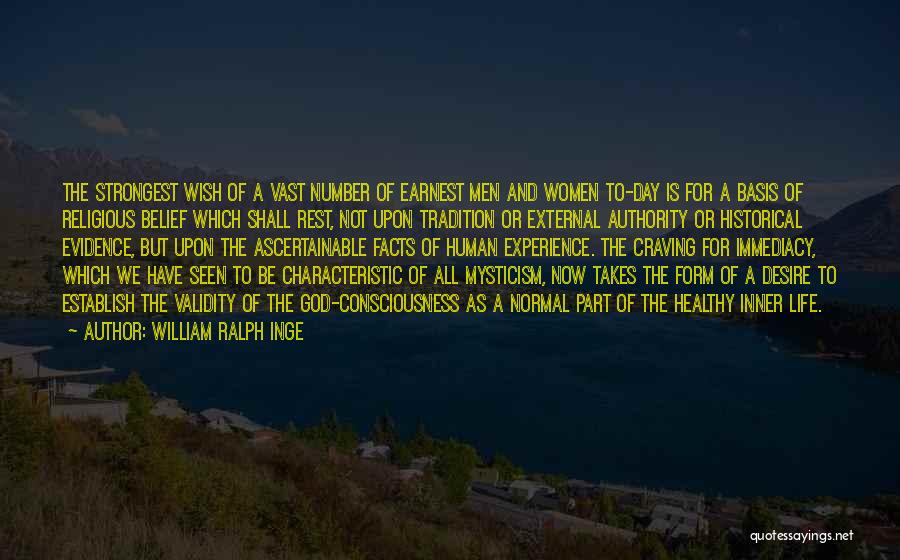 William Ralph Inge Quotes: The Strongest Wish Of A Vast Number Of Earnest Men And Women To-day Is For A Basis Of Religious Belief