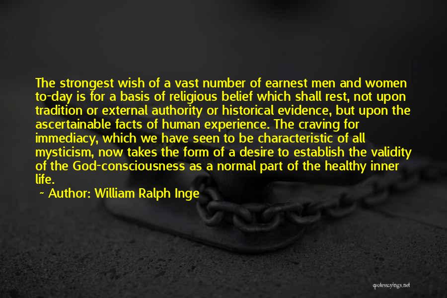 William Ralph Inge Quotes: The Strongest Wish Of A Vast Number Of Earnest Men And Women To-day Is For A Basis Of Religious Belief