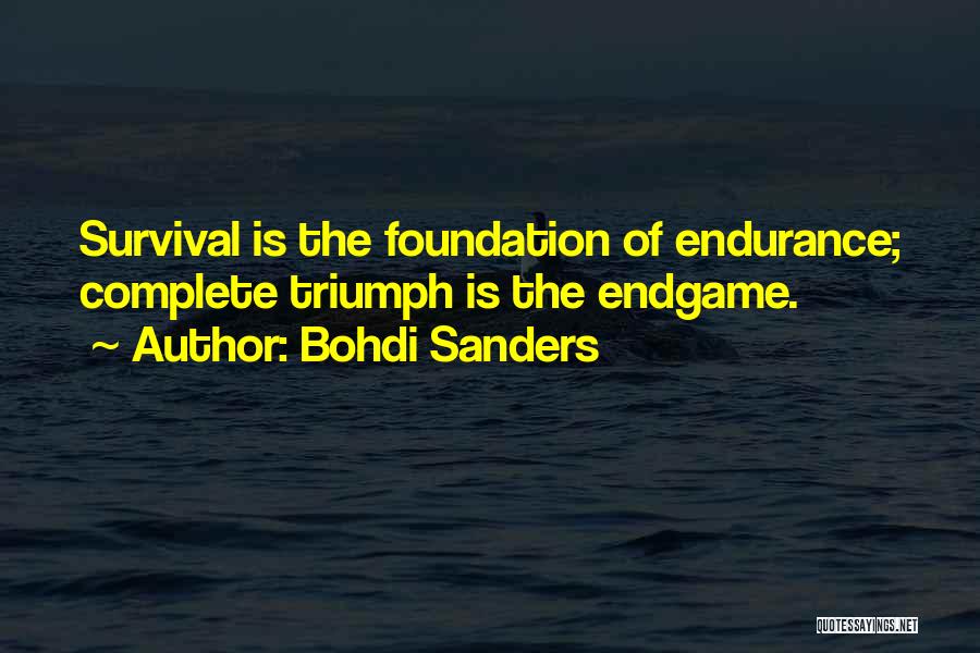 Bohdi Sanders Quotes: Survival Is The Foundation Of Endurance; Complete Triumph Is The Endgame.