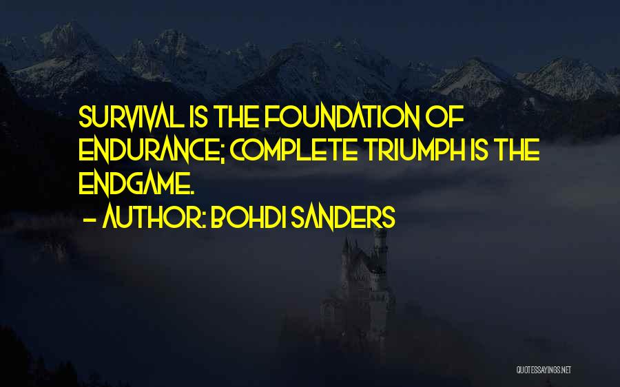 Bohdi Sanders Quotes: Survival Is The Foundation Of Endurance; Complete Triumph Is The Endgame.